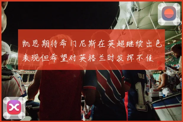 凯恩期待希门尼斯在英超继续出色表现但希望对英格兰时发挥不佳